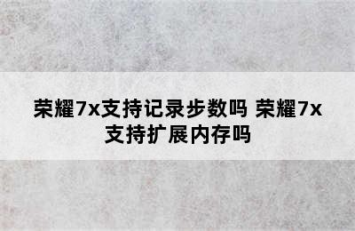 荣耀7x支持记录步数吗 荣耀7x支持扩展内存吗